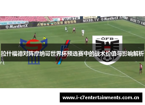 拉什福德对阵摩纳哥世界杯预选赛中的战术价值与影响解析